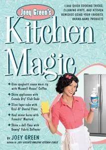 Joey Green's Kitchen Magic: 1,882 Quick Cooking Tricks, Cleaning Hints, and Kitchen Remedies Using Your Favorite (repost)