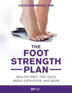 The Foot Strength Plan: Healthy Feet, the Truth About Orthotics, and More