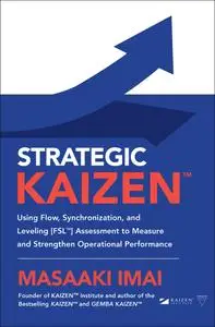 Strategic KAIZEN: Using Flow, Synchronization, and Leveling [FSL] Assessment to Measure and Strengthen Operational Performance