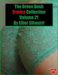 «The Green Bush Erotica Collection Volume 21» by Elliot Silvestri