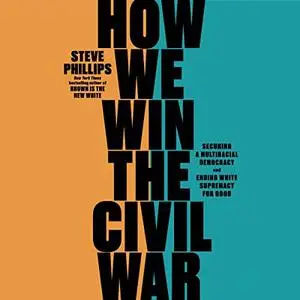 How We Win the Civil War: Securing a Multiracial Democracy and Ending White Supremacy for Good [Audiobook]