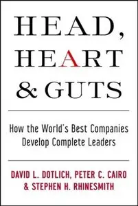 Head, Heart and Guts: How the World's Best CompaniesDevelop Complete Leaders