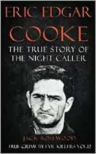 Eric Edgar Cooke: The True Story of The Night Caller: Historical Serial Killers and Murderers (True Crime by Evil Killers)