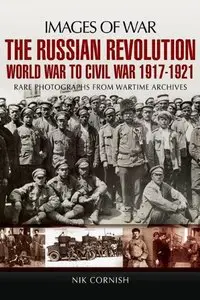 The Russian Revolution: World War to Civil War 1917-1921
