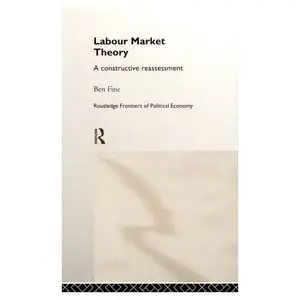 Labour Market Theory: A Constructive Reassessment (Routledge Frontiers of Political Economy , No 15)