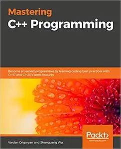 Mastering C++ Programming: Become an expert programmer by learning coding best practices with C++17 and C++20's latest features