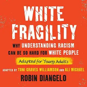 White Fragility (Adapted for Young Adults): Why Understanding Racism Can Be So Hard for White People [Audiobook]