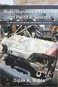 Understanding Terrorism and Political Violence: The Life Cycle of Birth, Growth, Transformation, and Demise