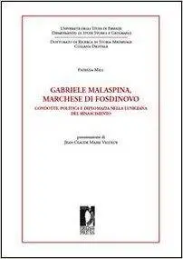 Gabriele Malaspina, marchese di Fosdinovo. Condotte, politica e diplomazia nella Lunigiana del Rinascimento