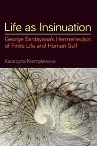 Life As Insinuation : George Santayana's Hermeneutics of Finite Life and Human Self