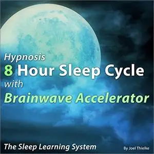 Hypnosis 8 Hour Sleep Cycle with Brainwave Accelerator: The Sleep Learning System [Audiobook]