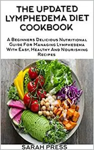 THE UPDATED LYMPHEDEMA DIET COOKBOOK : A Beginners Delicious Nutritional Guide