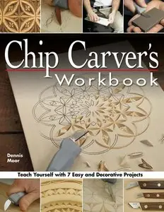 Chip Carver's Workbook: Teach Yourself with 7 Easy and Decorative Projects (repost)