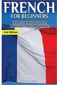 French for Beginners: The Best Handbook for Learning to Speak French!