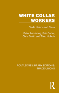 White Collar Workers : Trade Unions and Class (Routledge Library Editions: Trade Unions)