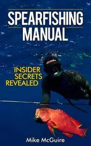 Spearfishing Manual: Insider Secrets of Spearfishing for Beginners to Die-Hard Spearos