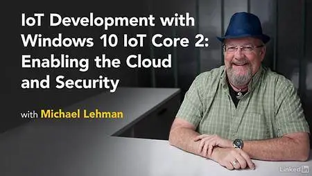Lynda - IoT Development with Windows 10 IoT Core 2: Enabling the Cloud and Security
