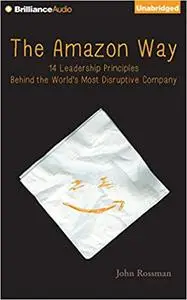 The Amazon Way: 14 Leadership Principles Behind the World's Most Disruptive Company