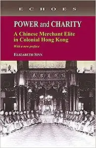 Power and Charity: A Chinese Merchant Elite in Colonial Hong Kong