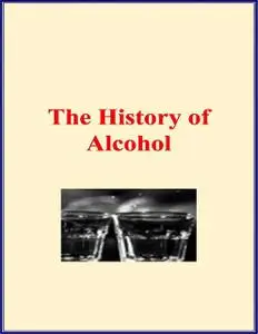 «The History of Alcohol (With Illustrations)» by Charles Ernest Pellew