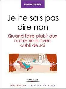 Je ne sais pas dire non... : Quand faire plaisir aux autres rime avec oubli de soi