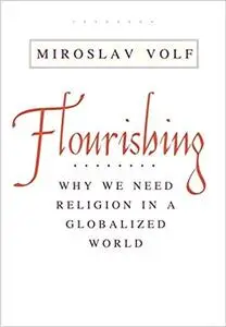 Flourishing: Why We Need Religion in a Globalized World