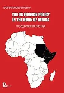 The US Foreign Policy in the Horn of Africa: The Cold War Era 1945-1990
