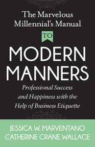 «The Marvelous Millennial's Manual To Modern Manners» by Catherine Crane Wallace, Jessica W. Marventano