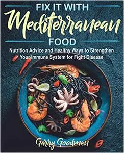 Fix It with Mediterranean Food: Unlock the Secrets of a Healthy Lifestyle with This Ridiculously Simple Diet