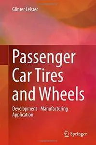Passenger Car Tires and Wheels: Development - Manufacturing - Application