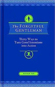 The Forgetful Gentleman: Thirty Ways to Turn Good Intentions into Action