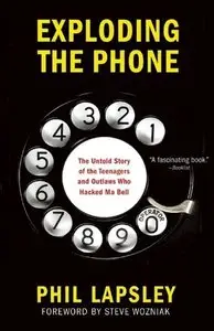 Exploding the Phone: The Untold Story of the Teenagers and Outlaws Who Hacked Ma Bell