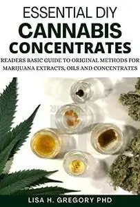 Essential DIY Cannabis Concentrates: Readers Basic Guide To Original Methods For MariJuana