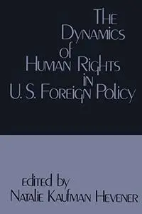 The Dynamics of Human Rights in United States Foreign Policy