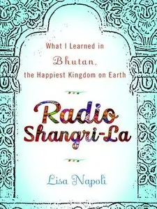 Radio Shangri-La: What I Learned in Bhutan, the Happiest Kingdom on Earth (Audiobook) 