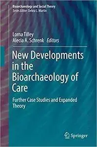 New Developments in the Bioarchaeology of Care: Further Case Studies and Expanded Theory