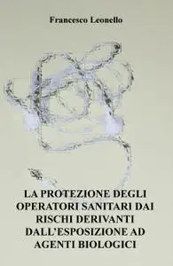 LA PROTEZIONE DEGLI OPERATORI SANITARI DAI RISCHI DERIVANTI DALL’ESPOSIZIONE AD AGENTI BIOLOGICI