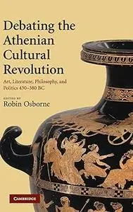 Debating the Athenian Cultural Revolution: Art, Literature, Philosophy, and Politics 430–380 BC