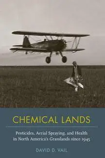 Chemical Lands : Pesticides, Aerial Spraying, and Health in North America’s Grasslands Since 1945