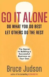 Go It Alone!: The Secret to Building a Successful Business on Your Own (repost)