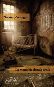 «La memoria donde ardía» by Socorro Venegas