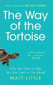 The Way of the Tortoise: Why You Have to Take the Slow Lane to Get Ahead