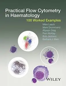 Practical Flow Cytometry in Haematology: 100 Worked Examples (Repost)
