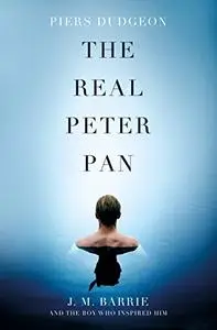 The Real Peter Pan: J. M. Barrie and the Boy Who Inspired Him
