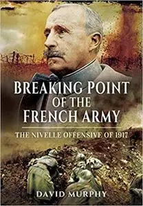 Breaking Point of the French Army: The Nivelle Offensive of 1917 [Repost]