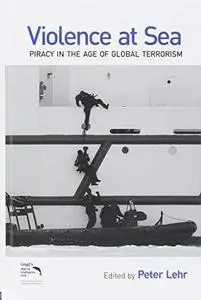 Violence at Sea: Piracy in the Age of Global Terrorism