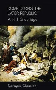 «Rome During the Later Republic (Serapis Classics)» by A. H. J. Greenridge