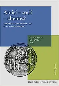 Amici - socii - clients?: Abhängige Herrschaft im Imperium Romanum