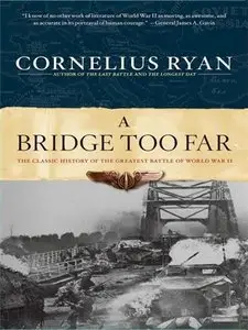 A Bridge Too Far: The Classic History of the Greatest Battle of World War II (repost)