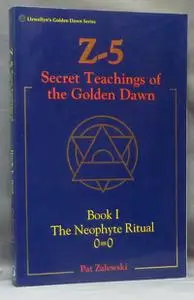 Z-5: Secret Teachings of the Golden Dawn: Book I: The Neophyte Ritual
